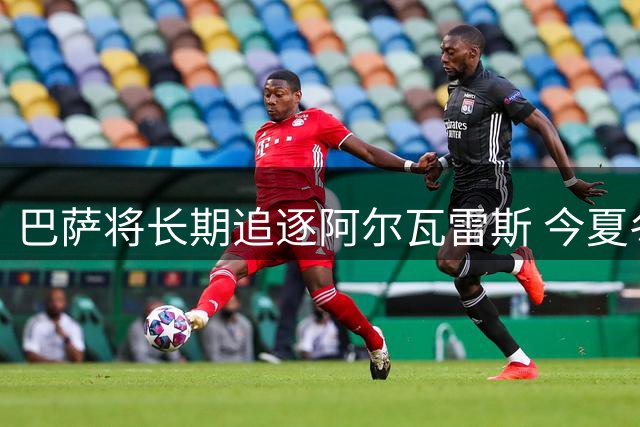 巴萨将长期追逐阿尔瓦雷斯 今夏冬窗持续报价